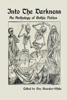 Into The Darkness: An Anthology of Gothic Fiction, Paperback/Roy Bearden-White