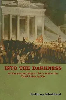Into The Darkness: An Uncensored Report From Inside the Third Reich at War, Paperback/Lothrop Stoddard