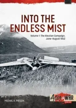 Into the Endless Mist Volume 1. The Aleutian Campaign, June-August 1942, Paperback/Michal A Piegzik