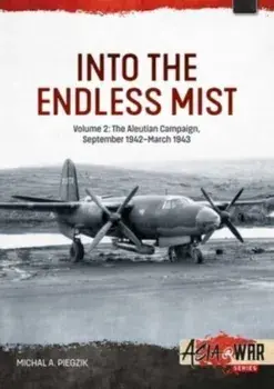 Into the Endless Mist. Volume 2 - The Aleutian Campaign, September 1942-March 1943, Paperback/Michal Piegzik
