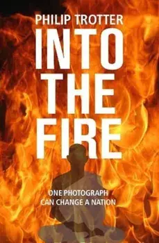 INTO THE FIRE. One Photograph Can Change A Nation, Paperback/Philip Trotter