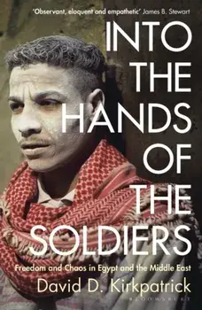 Into the Hands of the Soldiers. Freedom and Chaos in Egypt and the Middle East, Paperback/David D. Kirkpatrick
