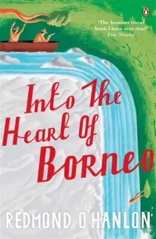 Into the Heart of Borneo, Paperback/Redmond O'Hanlon