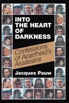 Into the Heart of Darkness: Confessions of Apartheid's Assassins, Paperback/Jacques Pauw