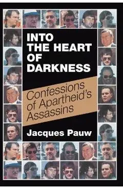 Into the Heart of Darkness: Confessions of Apartheid's Assassins - Jacques Pauw