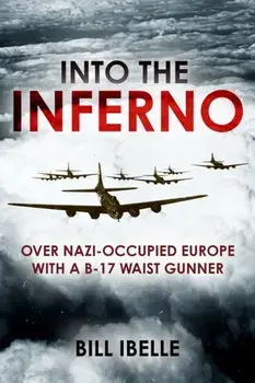 Into the Inferno. The story of a B-17 gunner over Nazi-occupied Europe, Hardback/Bill Ibelle
