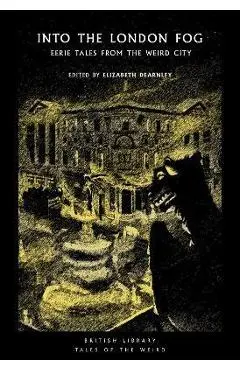 Into the London Fog: Eerie Tales from the Weird City - Elizabeth Dearnley