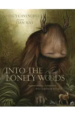 Into the Lonely Woods Gift Book: Transforming Loneliness Into a Quest of the Soul - Lucy Cavendish