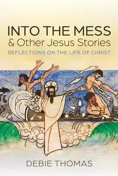 Into the Mess and Other Jesus Stories, Paperback/Debie Thomas