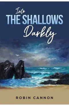 Into the Shallows Darkly - Robin Cannon