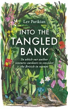 Into the Tangled Bank. In Which Our Author Ventures Outdoors to Consider the British in Nature, Hardback/Lev Parikian