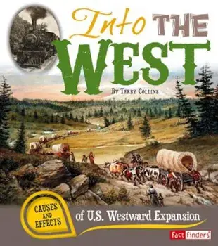 Into the West: Causes and Effects of U.S. Westward Expansion, Paperback/Terry Collins
