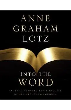 Into the Word: 52 Life-Changing Bible Studies for Individuals and Groups - Anne Graham Lotz