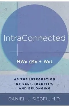 Intraconnected: Mwe (Me + We) as the Integration of Self, Identity, and Belonging - Daniel J. Siegel