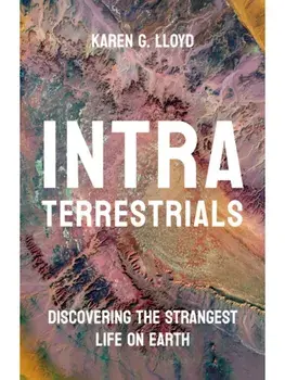 Intraterrestrials. Discovering the Strangest Life on Earth, Hardback/Karen G. Lloyd