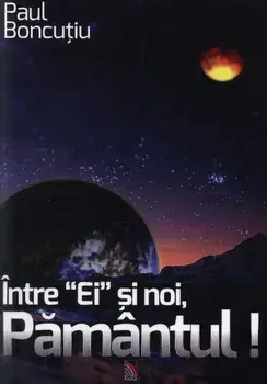Intre "Ei" si noi, Pamantul!/Paul Boncutiu