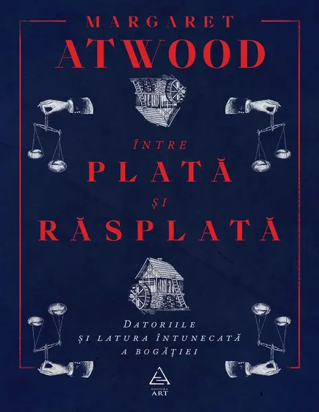 Între plată şi răsplată: Datoriile şi latura întunecată a bogăţiei - Margaret Atwood
