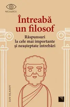 Intreaba un filosof. Raspunsuri la cele mai importante si neasteptate intrebari/Ian Olasov