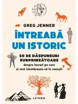 Intreaba un istoric. 50 de raspunsuri surprinzatoare despre lucruri pe care ai vrut intotdeauna sa le cunosti/Greg Jenner