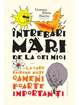 Intrebari mari de la cei mici la care raspund niste oameni foarte importanti/Gemma Elwin Harris