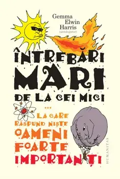 Intrebari mari de la cei mici la care raspund niste oameni foarte importanti/Gemma Elwin Harris