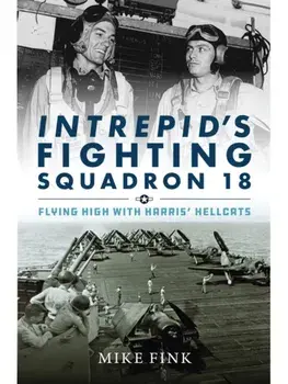 Intrepid's Fighting Squadron 18. Flying High with Harris' Hellcats, Hardback/Michael I. Fink