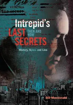 Intrepid's Last Secrets: Then and Now: History, Spies and Lies, Hardcover/Bill MacDonald