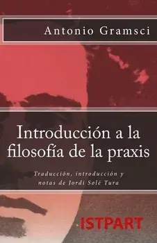Introducción a la Filosofía de la Praxis: Traducción, Introducción Y Notas de Jordi Solé Tura, Paperback/Antonio Gramsci