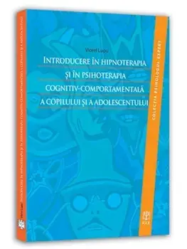Introducere in hipnoterapia si in psihoterapia cognitiv-comportamentala a copilului si a adolescentului/Viorel Lupu