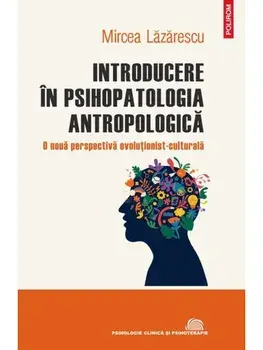 Introducere in psihopatologia antropologica. O noua perspectiva evolutionist-culturala/Mircea Lazarescu