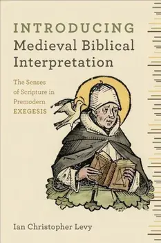 Introducing Medieval Biblical Interpretation: The Senses of Scripture in Premodern Exegesis, Paperback/Ian Christopher Levy
