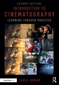 Introduction to Cinematography. Learning Through Practice, 2 ed, Paperback/Tania Hoser