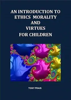 INTRODUCTION TO ETHICS MORALITY AND VIRTUES FOR CHILDREN, Paperback/TONY FRAIS