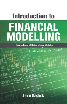 Introduction to Financial Modelling: How to Excel at Being a Lazy (That Means Efficient!) Modeller, Paperback/Liam Bastick