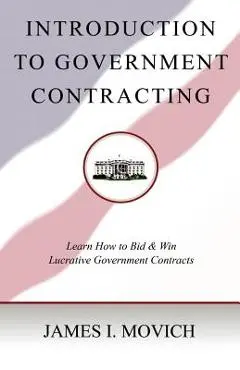 Introduction To Government Contracting: Learn How To Bid And Win Lucrative Government Contracts - Alexandra L. Zimmerman