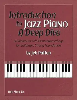 Introduction to Jazz Piano: A Deep Dive. 60 Workouts with Classic Recordings for Building a Strong Foundation, Sheet Map/Jeb Patton