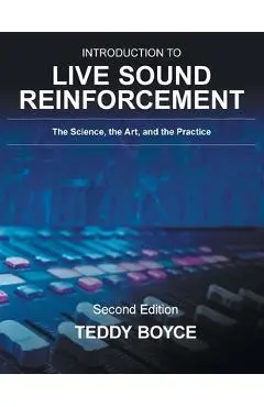 Introduction to Live Sound Reinforcement: The Science, the Art, and the Practice - Teddy Boyce