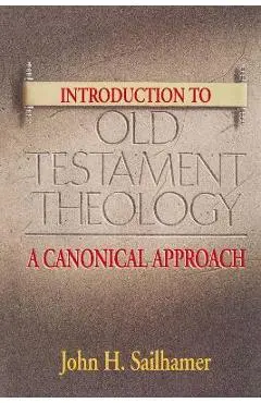Introduction to Old Testament Theology: A Canonical Approach - John H. Sailhamer