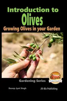 Introduction to Olives - Growing Olives in Your Garden, Paperback/Dueep Jyot Singh