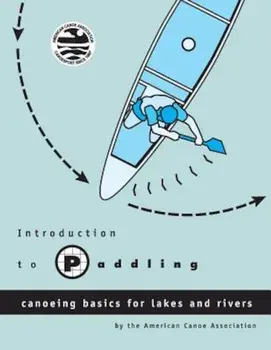 Introduction to Paddling: Canoeing Basics for Lakes and Rivers, Paperback/American Canoe Association