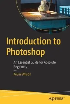 Introduction to Photoshop: An Essential Guide for Absolute Beginners, Paperback/Kevin Wilson