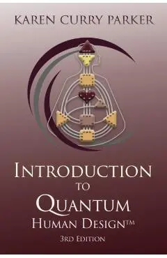Introduction to Quantum Human Design 3rd Edition - Karen Curry Parker