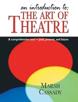 Introduction To: The Art of Theatre: A Comprehensive Text -- Past, Present and Future, Hardcover/Marsh Cassady