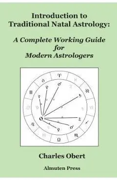 Introduction to Traditional Natal Astrology: A Complete Working Guide for Modern Astrologers - Charles Obert