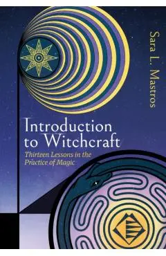 Introduction to Witchcraft: Thirteen Lessons in the Practice of Magic - Sara L. Mastros