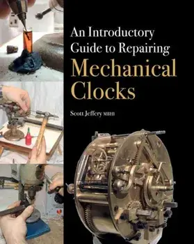 Introductory Guide to Repairing Mechanical Clocks, Hardback/Scott Jeffery