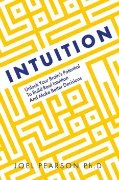 Intuition. Unlock Your Brain's Potential to Build Real Intuition and Make Better Decisions, Hardback/Joel Pearson