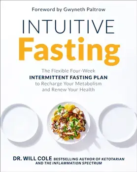 Intuitive Fasting: The Flexible Four-Week Intermittent Fasting Plan to Recharge Your Metabolism and Renew Your Health/Will Dr Cole