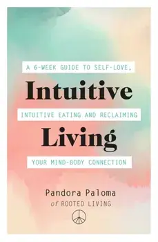 Intuitive Living. A 6-week guide to self-love, intuitive eating and reclaiming your mind-body connection, Paperback/Pandora Paloma