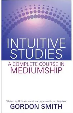 Intuitive Studies: A Complete Course in Mediumship - Gordon Smith